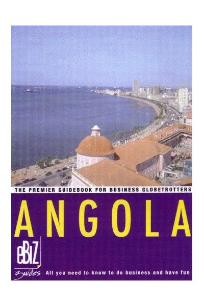 Angola: All You Need To Know To Do Business And Have Fun (Ebiz Guides)